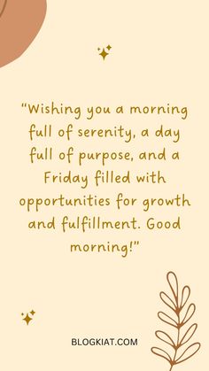 a quote that says wishing you a morning full of serity, a day full of purpose and a friday filled with opportunity for growth and fulfillment