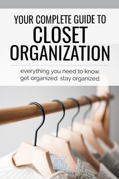 clothes hangers with text that reads your complete guide to closet organization everything you need to know, get organized, stay organized