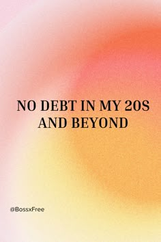 an orange and yellow background with the words no debt in my 20s and beyond on it