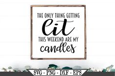 the only thing getting lit this weekend are my candles svg