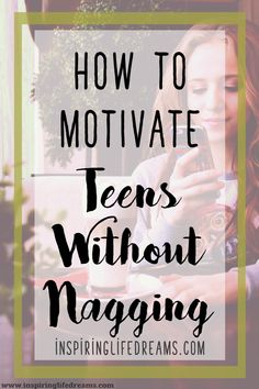 a girl texting on her cell phone with the words how to motivate teens without