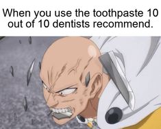 an anime character with the caption when you use the toothpaste 10 out of 10 dentists recommend