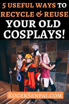 three people in costumes with text that reads 5 useful ways to recycle and reuse your old cosplays