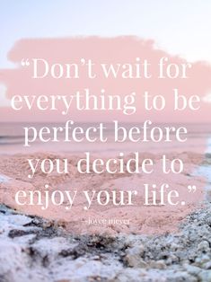 an instagram page with the quote don't wait for everything to be perfect before you decide to enjoy your life