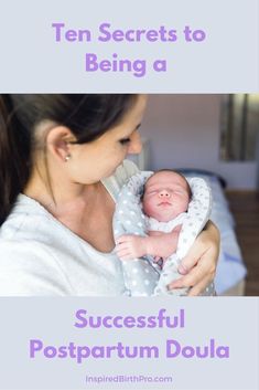 a woman holding a baby in her arms with the words ten secrets to being a successful postpartum dula