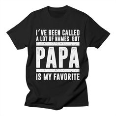 I´VE BEEN CALLED A LOT OF NAMES BUT PAPA | father's day gift Men's T-Shirt | rafaellopez's Artist Shop Father In Law, Family Holidays, Gift For Husband, Grandparents Day, Uppercase Letters, The Funny, The Father, Funny Humor, Lower Case Letters