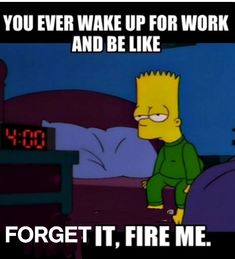 a cartoon character sitting on top of a bed with the caption you ever wake up for work and be like forget it, fire me