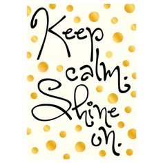 the words keep calm shine on are written in black ink against a white background with gold polka dots