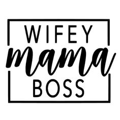 the words wife mama boss in black and white on a white background with a square frame