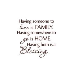 a quote that says having someone to love is family having somewhere to go home having both is