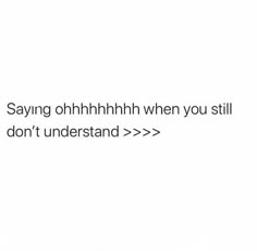 the text says saying ohh hnhh when you still don't understand > > > >