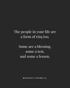 the people in your life are a form of rizing too some are blessing, some a test, and some a lesson