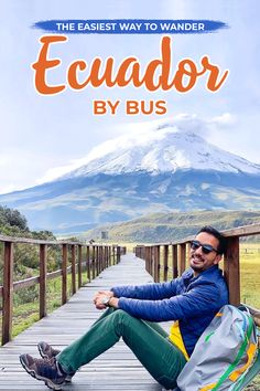 a man sitting on top of a wooden bench next to a mountain with the words,'the easy way to wander equador by bus '