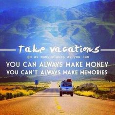 a van driving down a road with the caption take vacations you can always make money you can't always make memories