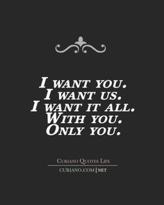 the quote for i want you, i want us i want it all with you only you