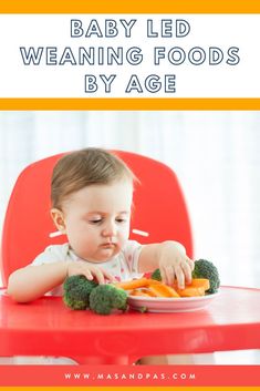 a baby sitting in a red high chair eating broccoli and carrots with the words, baby led weaning foods by age