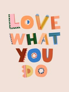 the words love what you do written in different colors