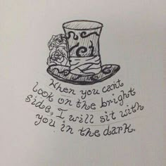 a drawing of a top hat with the words when you can't shoot on the bright side, i will sit with you in the dark