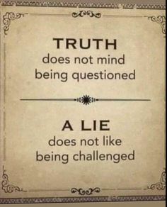 a sign that says truth does not mind being questionned, a lie does not like being challenged