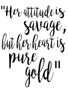 a handwritten quote that reads, her attitude is savage but her heart is pure gold