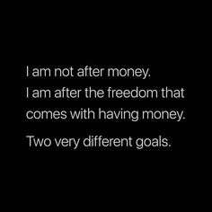 a black and white photo with the words i am not after money, i am after the freedom that comes with having money two very different goals