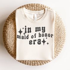 a t - shirt that says i'm my maid of honor era on it