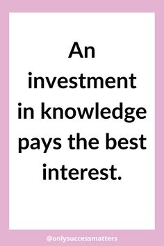 an investment in knowledge pays the best interest