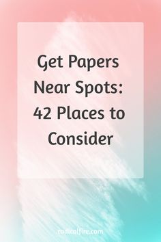 the words get papers near spots 42 places to consider on top of a pink and blue background