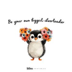 a penguin with flowers on its head and the words, be your own biggest cheerleader