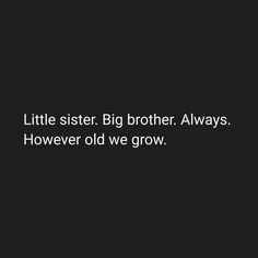 a black and white photo with the words little sister, big brother always however old we grow