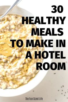 a bowl of oatmeal with the words 30 healthy meals to make in a hotel room