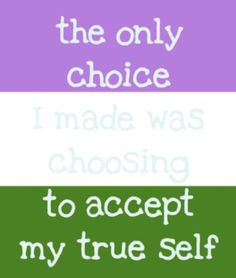 the only choice i made was choosing to accept my true self