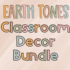 the words earth tones classroom decor bundle are in multicolored font on a beige background