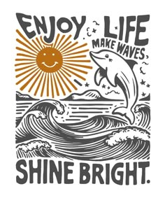 an orange and black print with the words, enjoy life make waves, shine bright