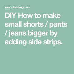 the words diy how to make small shorts / pants / jeans bigger by adding side strips