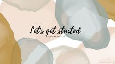 the words, let's get started you can do it on an abstract background