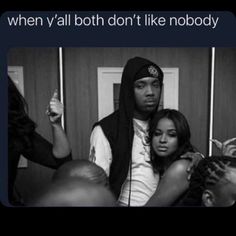 two people standing next to each other with the caption'when y'all both don't like nobody '