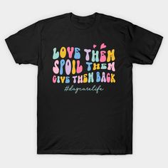 a black t - shirt with the words love them, spoil them and give them back