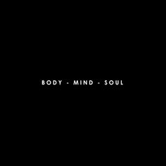 a black background with the words body - mind - soul written in white on it