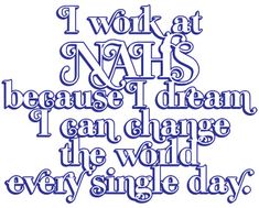 the words i work at nah's because i dream can change the world every single day