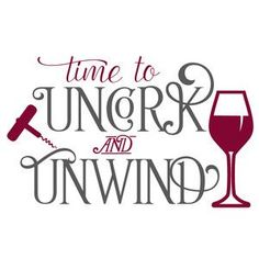 the words time to ungry and unwind with a wine glass next to it