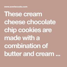 a quote that reads, these cream cheese chocolate chip cookies are made with a combination of butter and cream