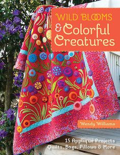 Wild Blooms & Colorful Creatures Quilt Book, Appliqué Quilts, Wool Projects, Felt Applique, Book Quilt, Maisie Williams, Wool Applique, Applique Quilts, Crazy Quilts