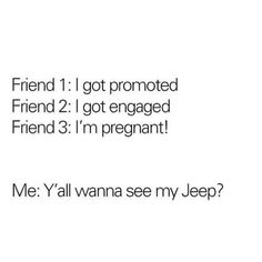 the text reads, friend 1 i got pronounced friend 2 i got engaged friend 3 i'm pregnant me y'all wanna see my jeep?