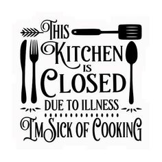 this kitchen is closed due to stillness and the sick of cooking quote on white background