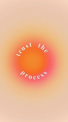 an orange and yellow circle with the words trust the process