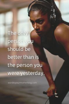 a woman crouching down with headphones on her ears and the words, the only person you should be better than is the person you were yesterday