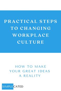 practical steps to changing workplace culture how to make your great ideas a reality by simplicated