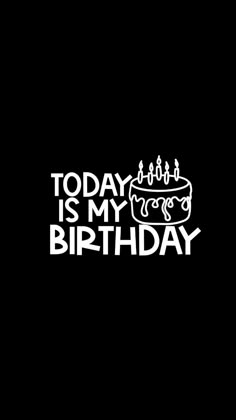 the words today is my birthday written in white on a black background