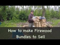 a man standing next to a pile of logs in the woods with text overlay how to make firewood bundles to sell